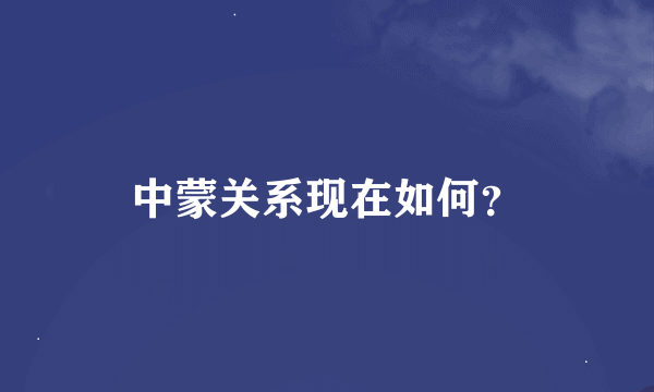 中蒙关系现在如何?