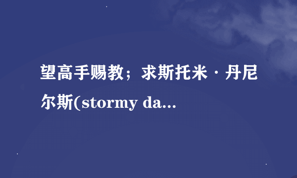 望高手赐教；求斯托米·丹尼尔斯(stormy daniels)BT,出道至今所有作品种子，!