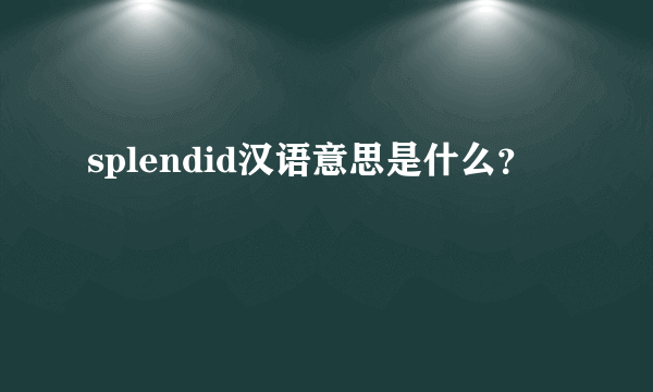splendid汉语意思是什么?
