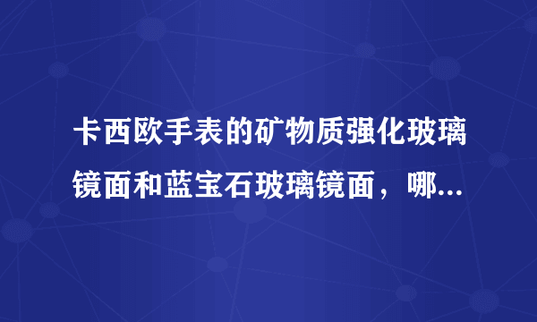 卡西欧手表的矿物质强化玻璃镜面和蓝宝石玻璃镜面，哪个更好？