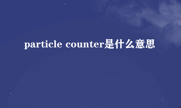 particle counter是什么意思