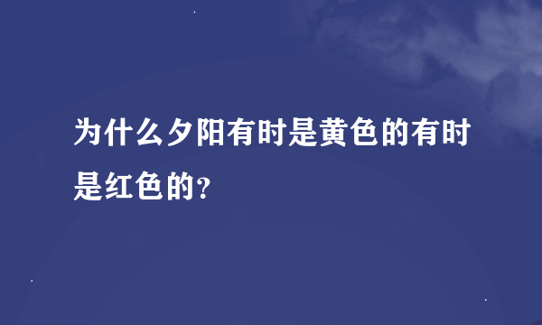 为什么夕阳有时是黄色的有时是红色的?