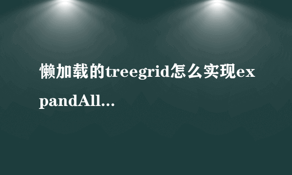 懒加载的treegrid怎么实现expandAll和collapseAll的效果