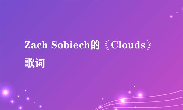 Zach Sobiech的《Clouds》 歌词
