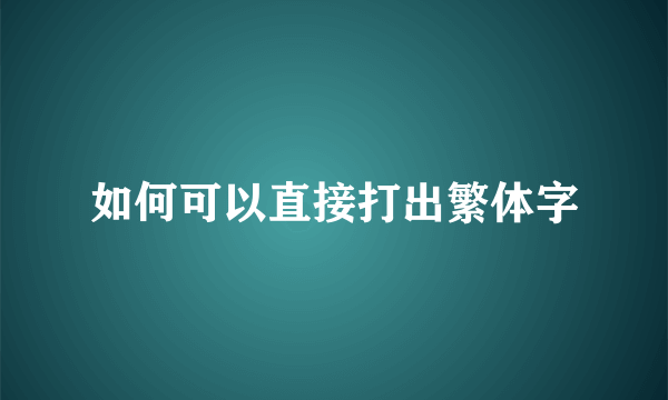 如何可以直接打出繁体字