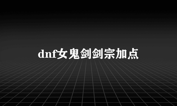 dnf女鬼剑剑宗加点