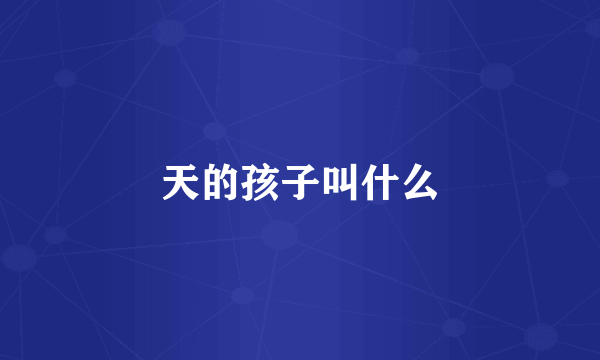 天的孩子叫什么