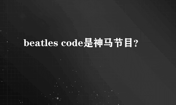 beatles code是神马节目？