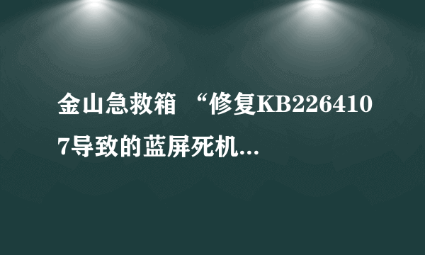 金山急救箱 “修复KB2264107导致的蓝屏死机崩溃问题”是什么意思?
