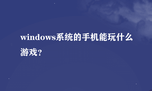 windows系统的手机能玩什么游戏？