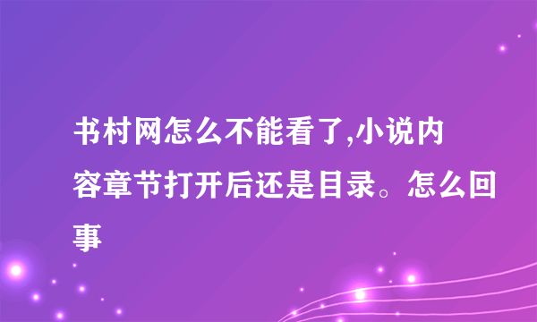 书村网怎么不能看了,小说内容章节打开后还是目录。怎么回事