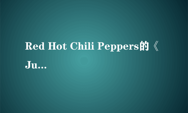Red Hot Chili Peppers的《Jungle Man》 歌词