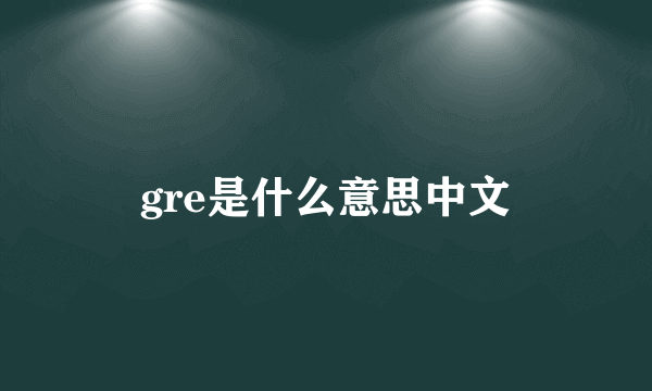 gre是什么意思中文