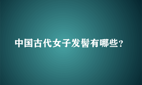 中国古代女子发髻有哪些?