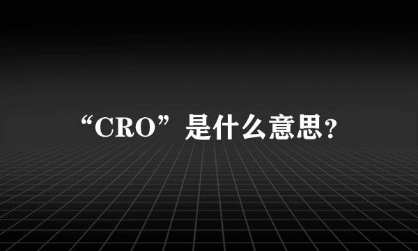 “CRO”是什么意思?