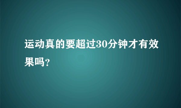 运动真的要超过30分钟才有效果吗?