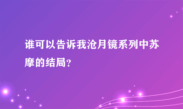 谁可以告诉我沧月镜系列中苏摩的结局?