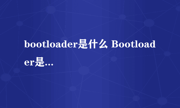 bootloader是什么 Bootloader是什么意思?