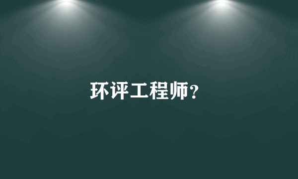环评工程师?