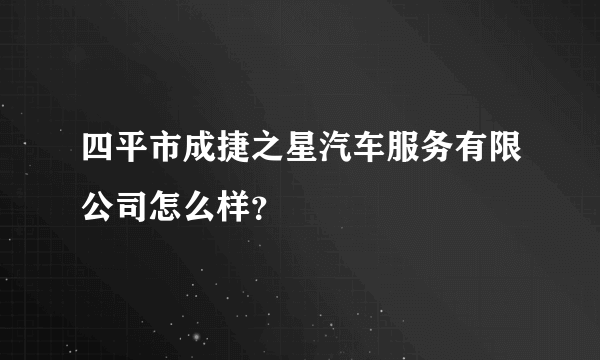 四平市成捷之星汽车服务有限公司怎么样?