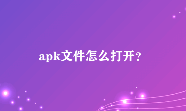 apk文件怎么打开?