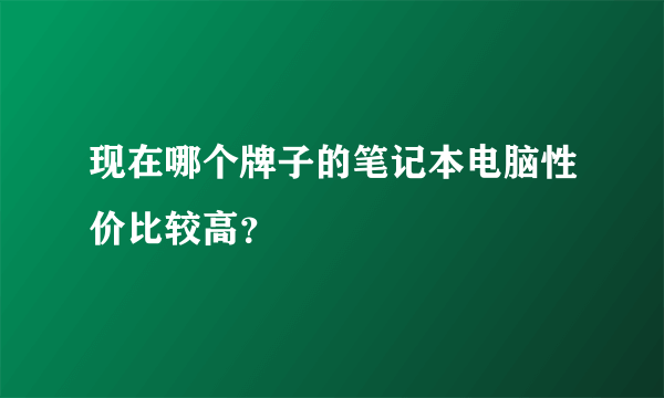 现在哪个牌子的笔记本电脑性价比较高?
