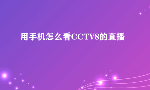 用手机怎么看CCTV8的直播