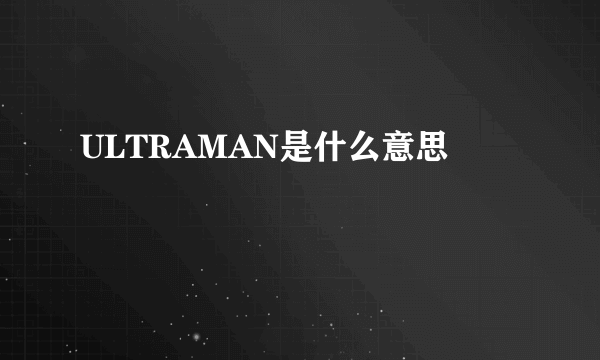 ULTRAMAN是什么意思