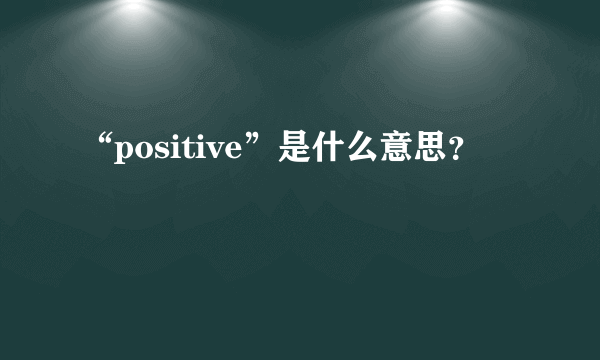 “positive”是什么意思?