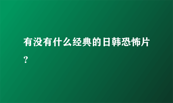 有没有什么经典的日韩恐怖片?