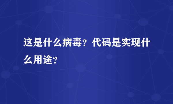 这是什么病毒？代码是实现什么用途？