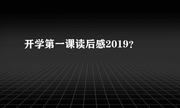 开学第一课读后感2019？