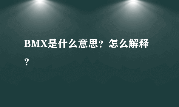 BMX是什么意思?怎么解释?