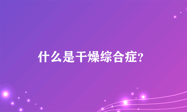 什么是干燥综合症?