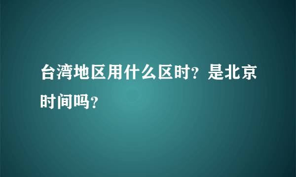 台湾地区用什么区时?是北京时间吗?