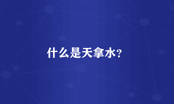 什么是天拿水?