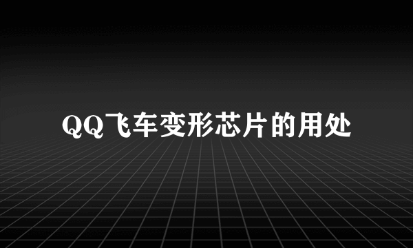 QQ飞车变形芯片的用处