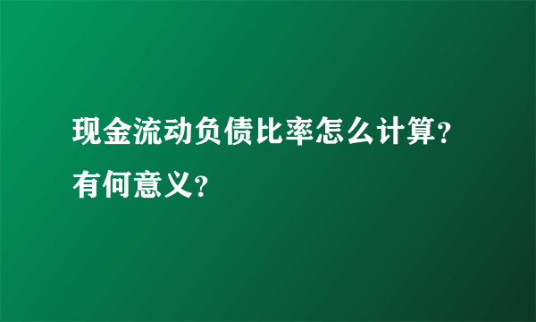 现金流动负债比率怎么计算?有何意义?