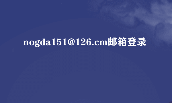 nogda151@126.cm邮箱登录