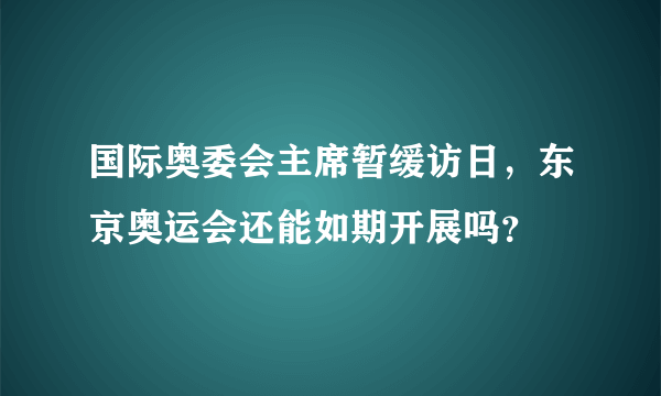 国际奥委会主席暂缓访日,东京奥运会还能如期开展吗?