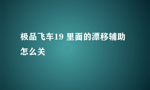 极品飞车19 里面的漂移辅助怎么关
