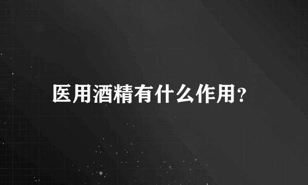 医用酒精有什么作用?