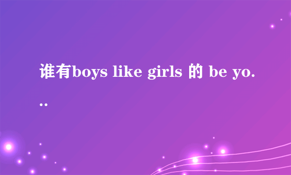 谁有boys like girls 的 be your everything 的中文歌词翻译 谢谢