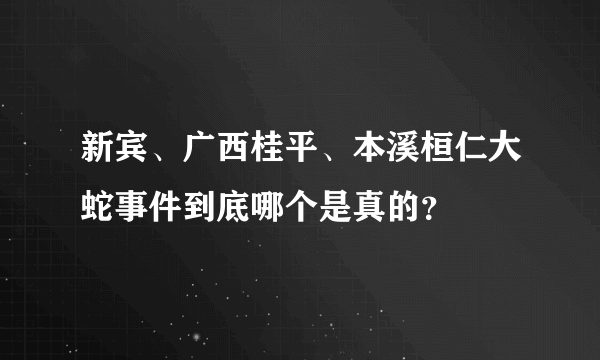 新宾、广西桂平、本溪桓仁大蛇事件到底哪个是真的?