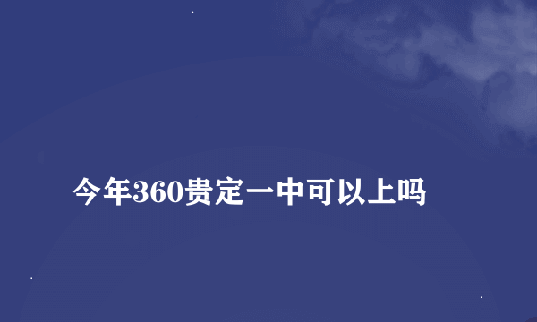 今年360贵定一中可以上吗
