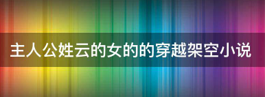 主人公姓云的女的的穿越架空小说