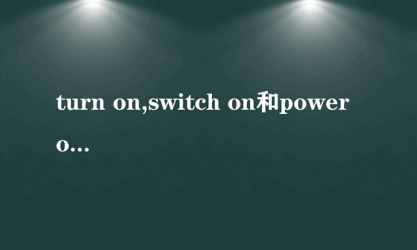 turn on,switch on和power on的区别