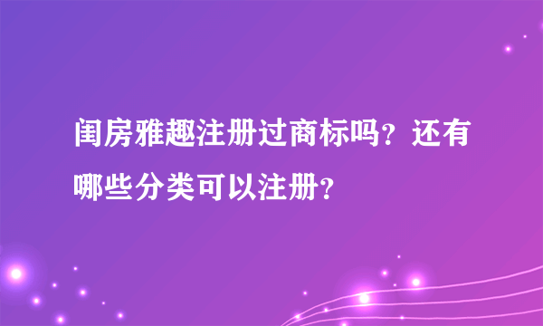 闺房雅趣注册过商标吗?还有哪些分类可以注册?