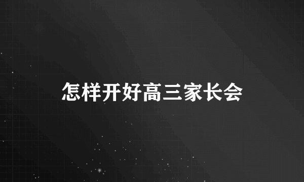 怎样开好高三家长会