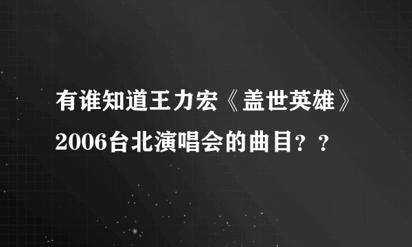 有谁知道王力宏《盖世英雄》2006台北演唱会的曲目??